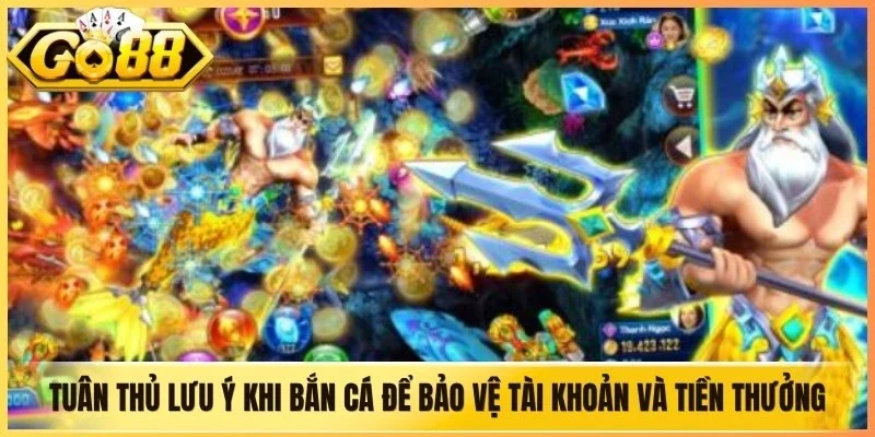 Tuân thủ các lưu ý khi bắn cá để bảo vệ tài khoản và tiền thưởng