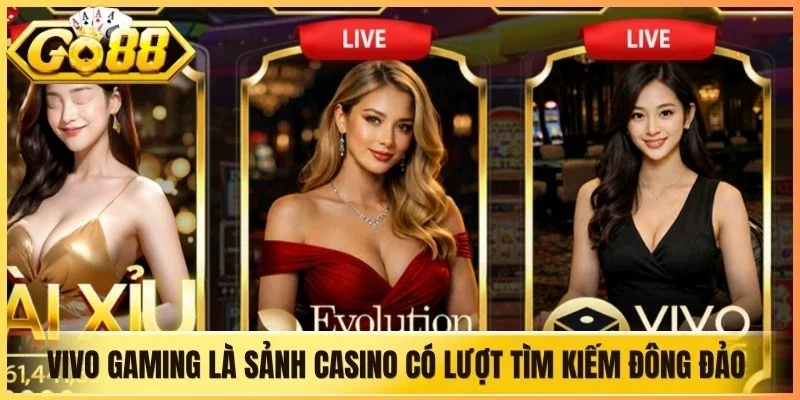 Vivo Gaming là sảnh casino có lượt tìm kiếm đông đảo nhất