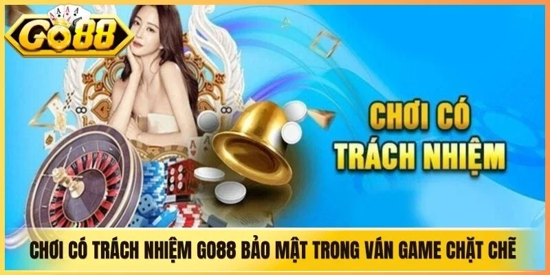 Chơi có trách nhiệm Go88 bảo mật trong ván game chặt chẽ nhất