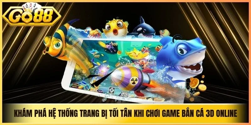 Khám phá hệ thống trang bị tối tân khi chơi game bắn cá 3D online
