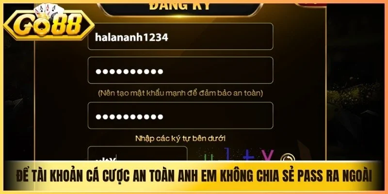 Để tài khoản cá cược an toàn anh em không chia sẻ pass ra ngoài