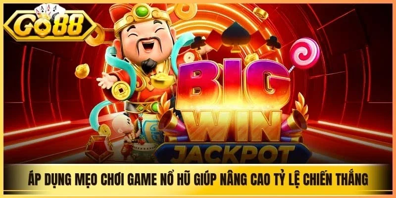 Áp dụng mẹo chơi game nổ hũ giúp nâng cao tỷ lệ chiến thắng