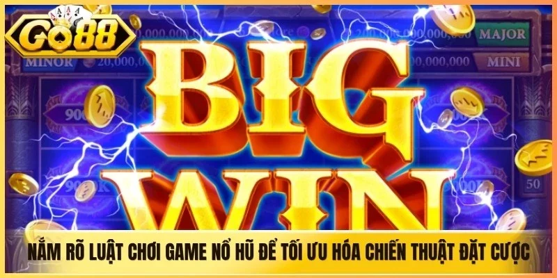 Nắm rõ luật chơi game nổ hũ để tối ưu hóa chiến thuật đặt cược