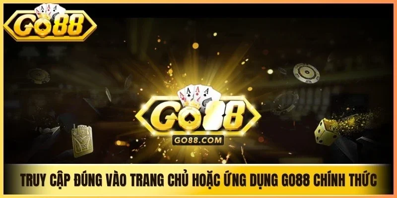 Truy cập đúng vào trang chủ hoặc ứng dụng Go88 chính thức