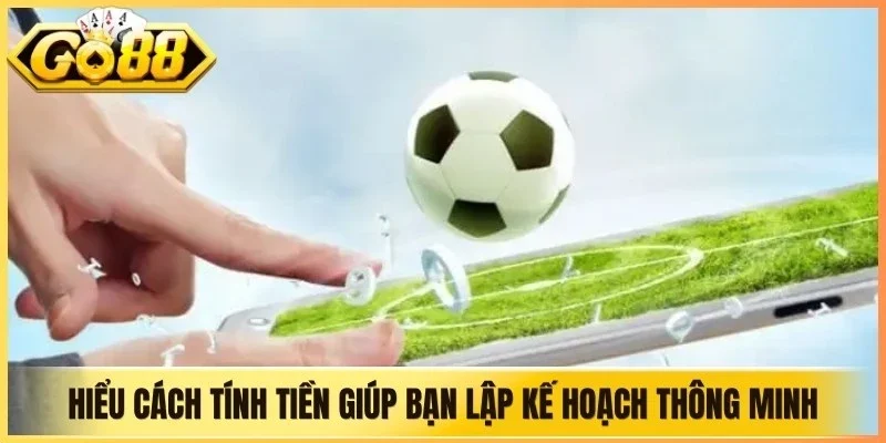 Hiểu cách tính tiền giúp bạn lập kế hoạch thông minh