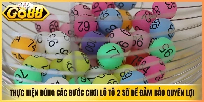Thực hiện đúng các bước chơi lô tô 2 số để đảm bảo quyền lợi