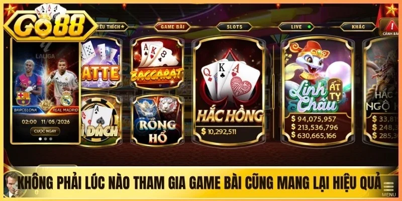 Không phải lúc nào tham gia game bài cũng mang lại hiệu quả giống nhau