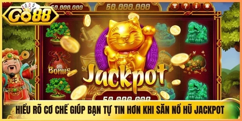 Hiểu rõ cơ chế giúp bạn tự tin hơn khi săn nổ hũ jackpot trực tuyến