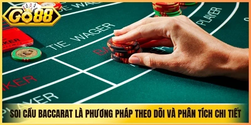 Soi cầu Baccarat là phương pháp theo dõi và phân tích chi tiết