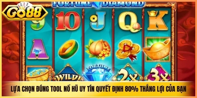 Lựa chọn đúng tool nổ hũ uy tín quyết định 80% thắng lợi của bạn